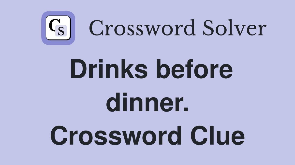 Drinks before dinner. Crossword Clue