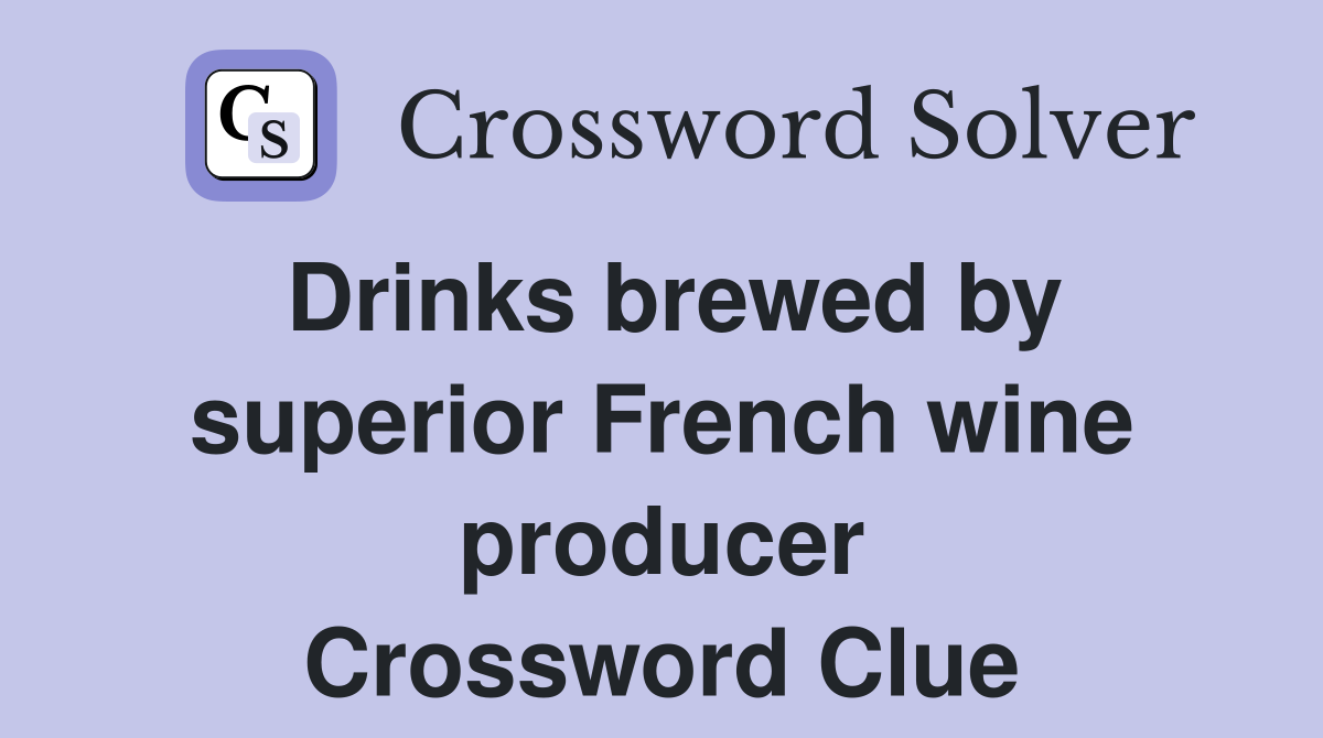 Drinks brewed by superior French wine producer Crossword Clue