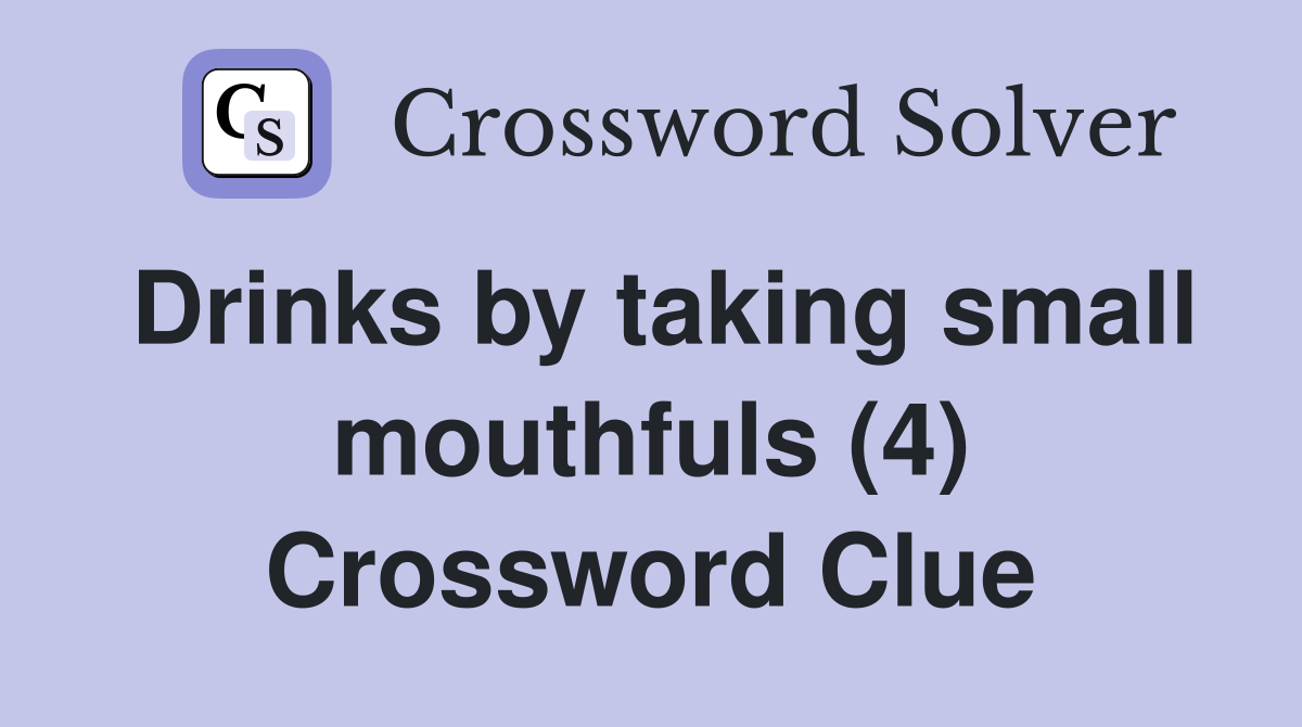 Drinks by taking small mouthfuls (4) Crossword Clue