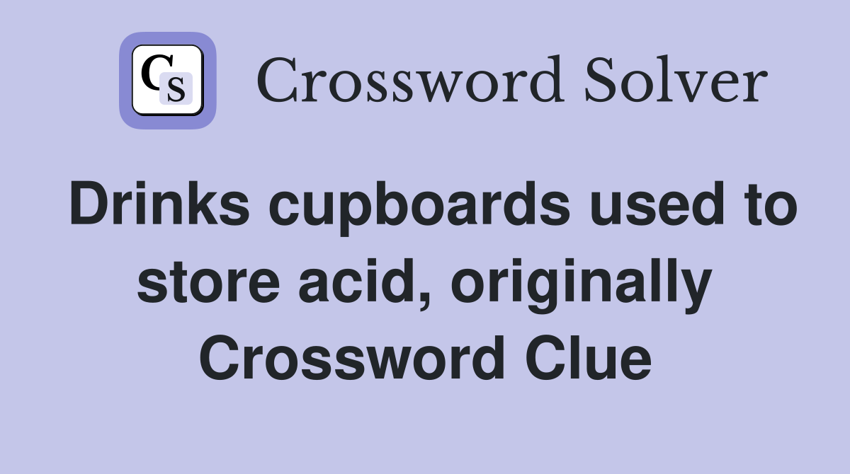 Drinks cupboards used to store acid, originally Crossword Clue