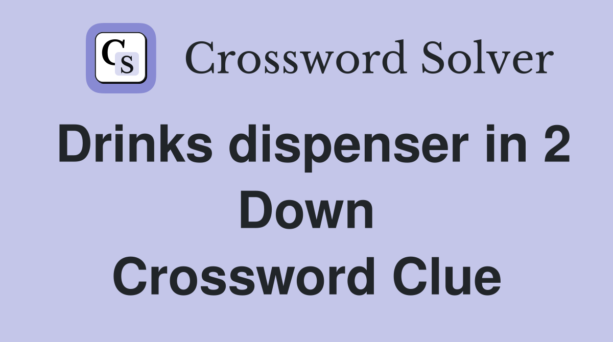 Drinks dispenser in 2 Down Crossword Clue