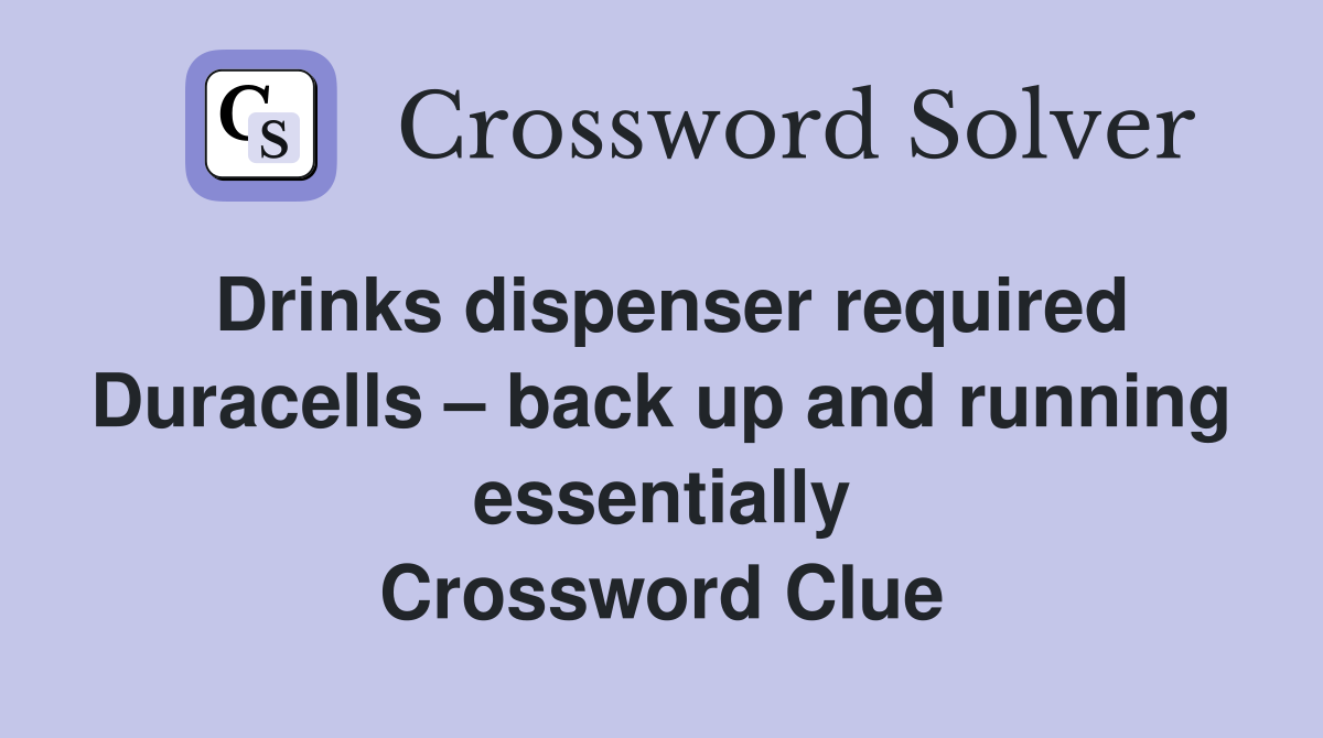 Drinks dispenser required Duracells – back up and running essentially Crossword Clue