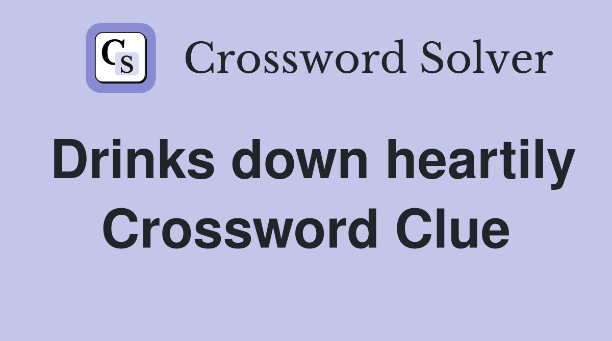 Drinks down heartily Crossword Clue