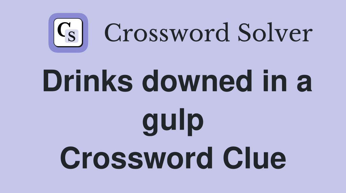 Drinks downed in a gulp Crossword Clue