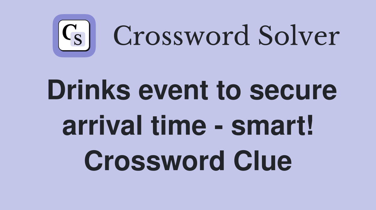 Drinks event to secure arrival time - smart! Crossword Clue