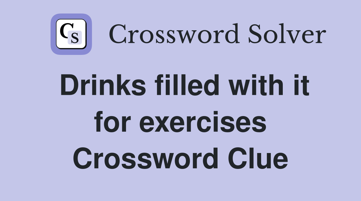 Drinks filled with it for exercises Crossword Clue