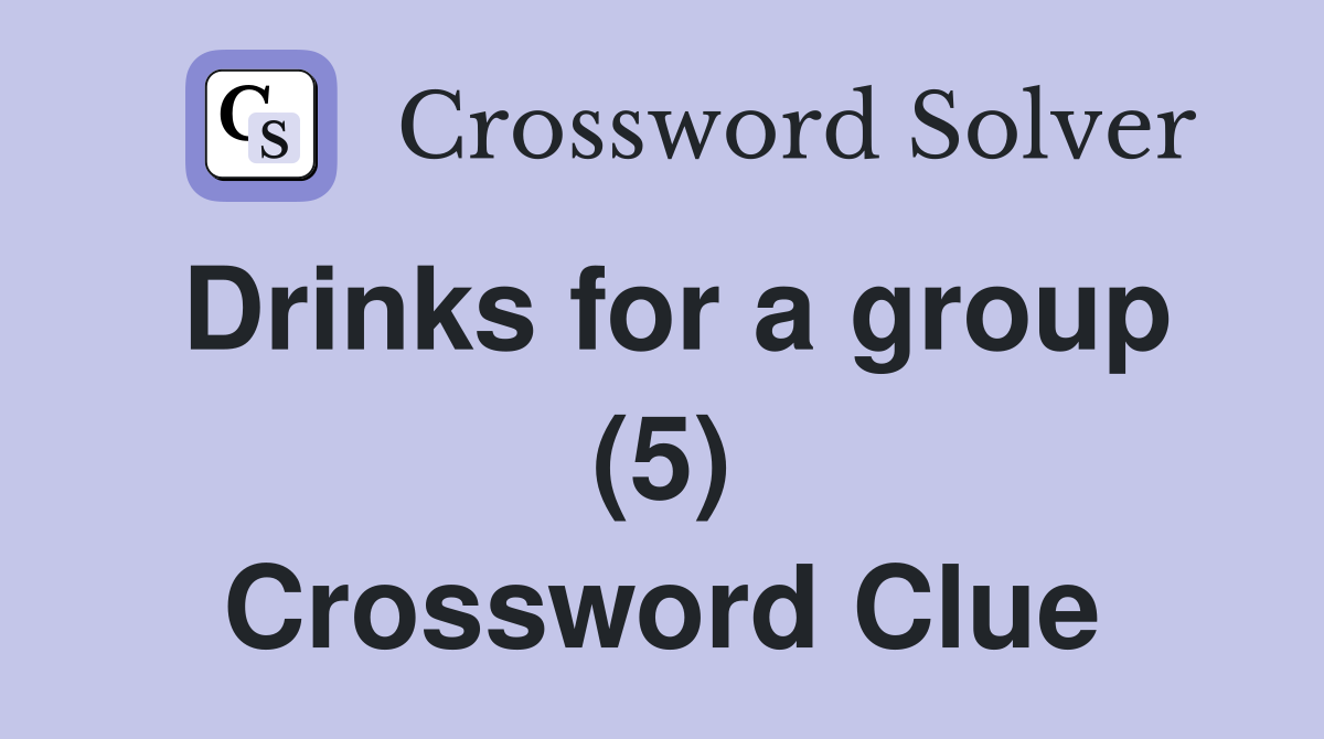 Drinks for a group (5) Crossword Clue
