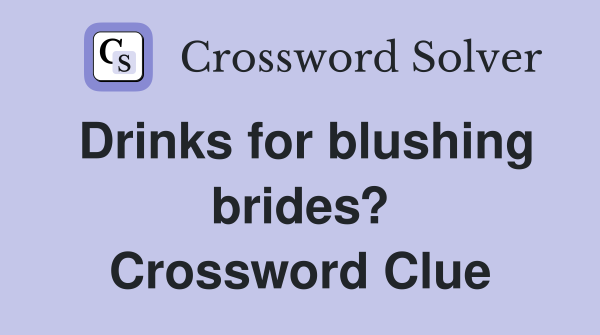Drinks for blushing brides? Crossword Clue