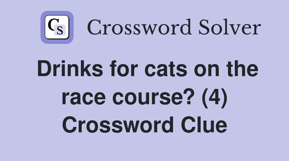 Drinks for cats on the race course? (4) Crossword Clue