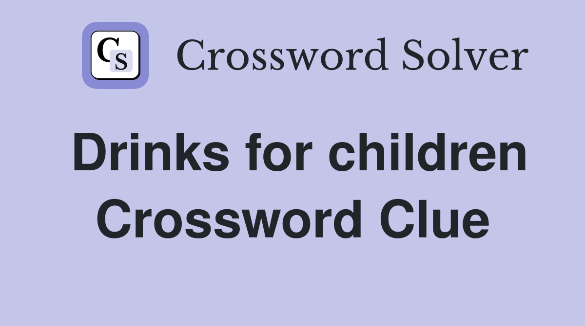 Drinks for children Crossword Clue
