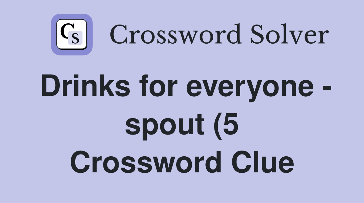 Drinks for everyone spout (5) Crossword Clue Answers Crossword Solver Drinks for everyone spout (5) Crossword Clue Answers Crossword Solver
