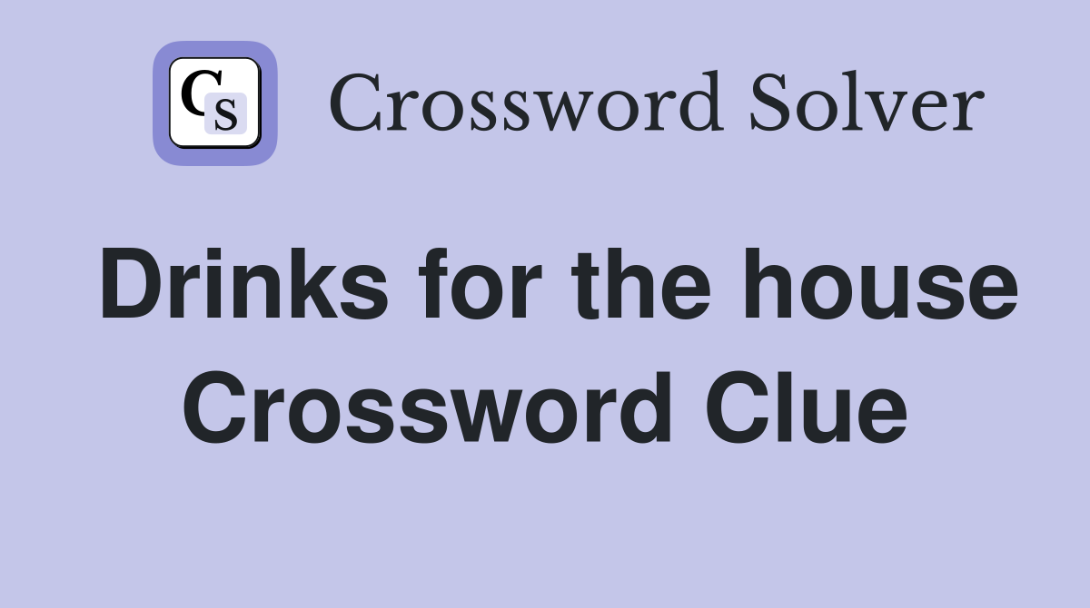 Drinks for the house Crossword Clue