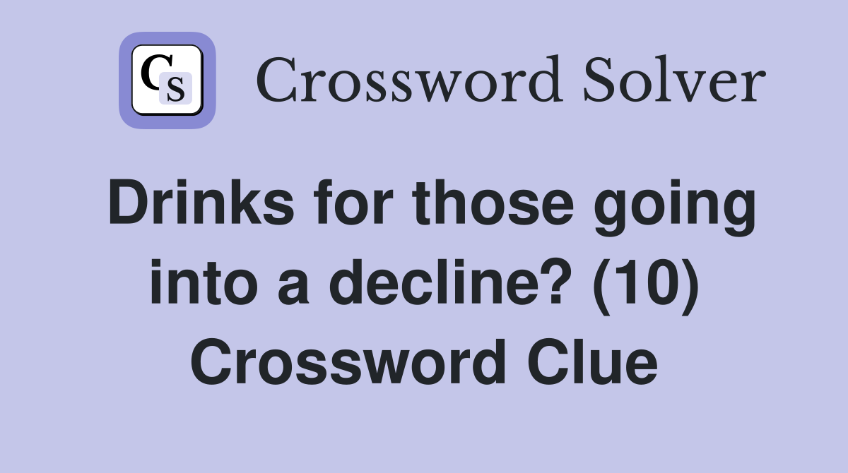 Drinks for those going into a decline? (10) Crossword Clue