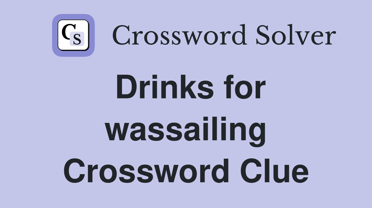 Drinks for wassailing Crossword Clue
