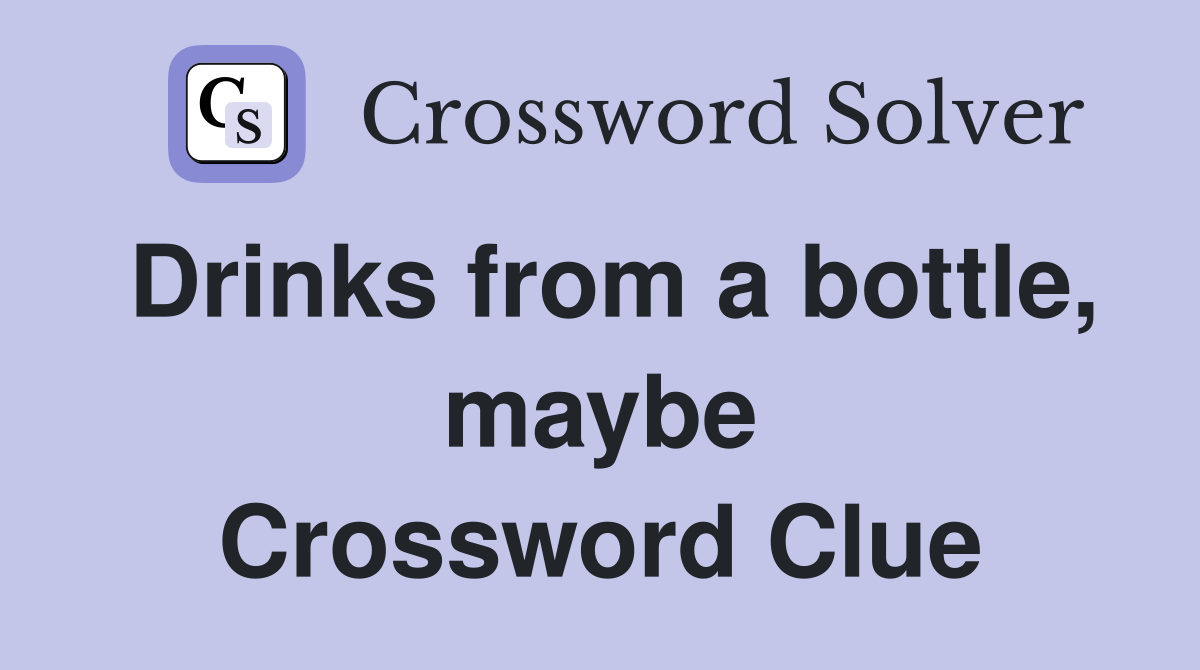 Drinks from a bottle, maybe Crossword Clue