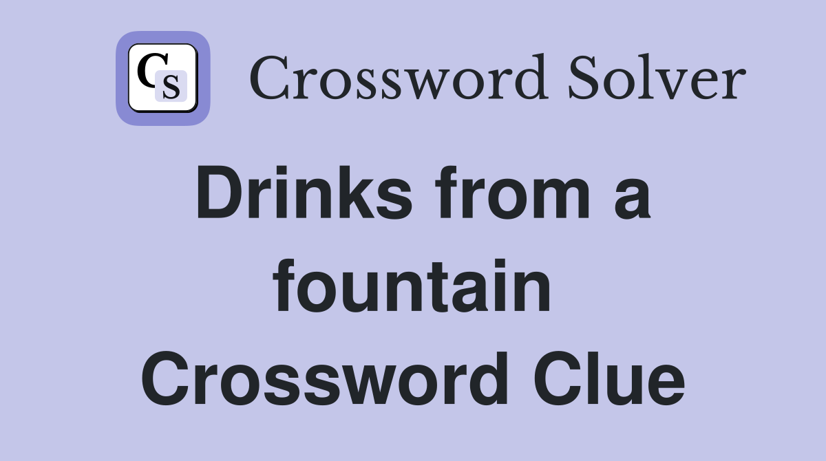 Drinks from a fountain Crossword Clue