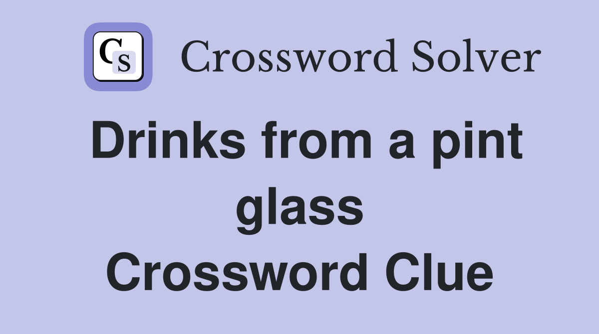 Drinks from a pint glass Crossword Clue