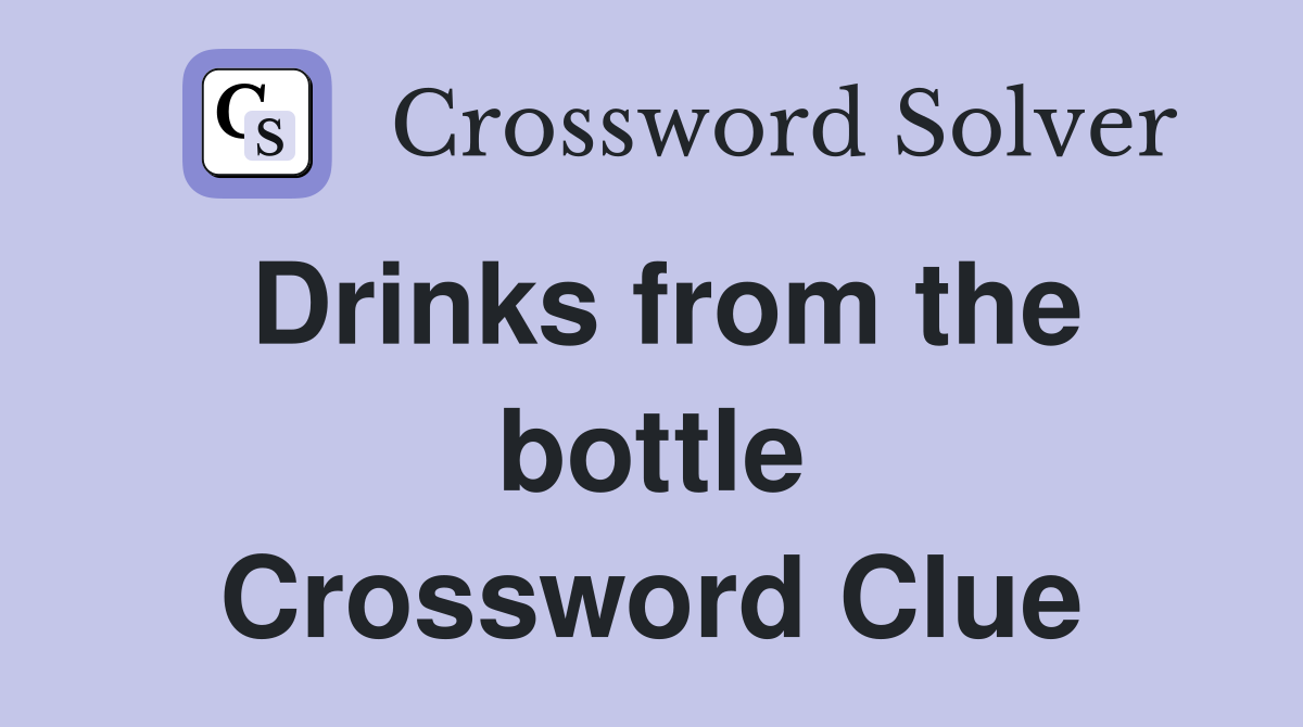 Drinks from the bottle Crossword Clue
