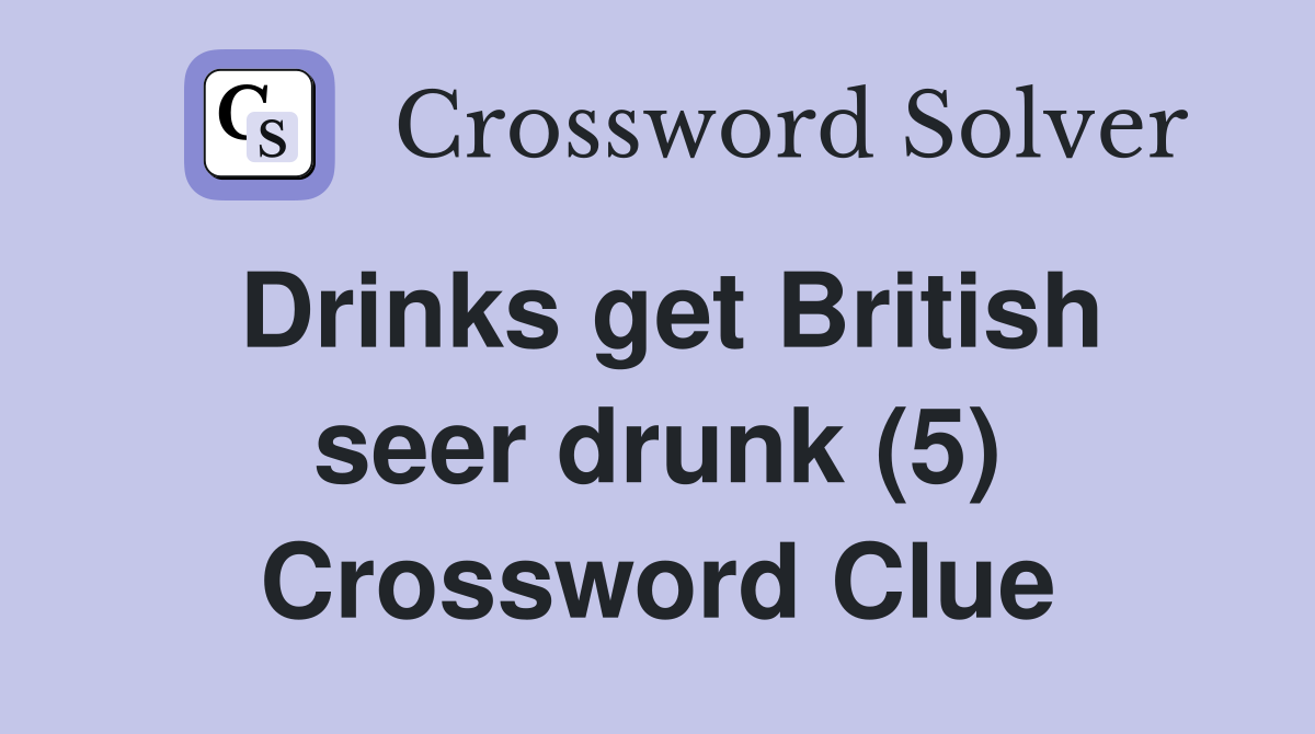 Drinks get British seer drunk (5) Crossword Clue