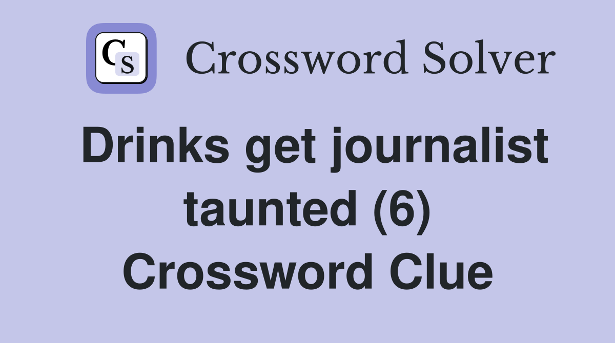 Drinks get journalist taunted (6) Crossword Clue