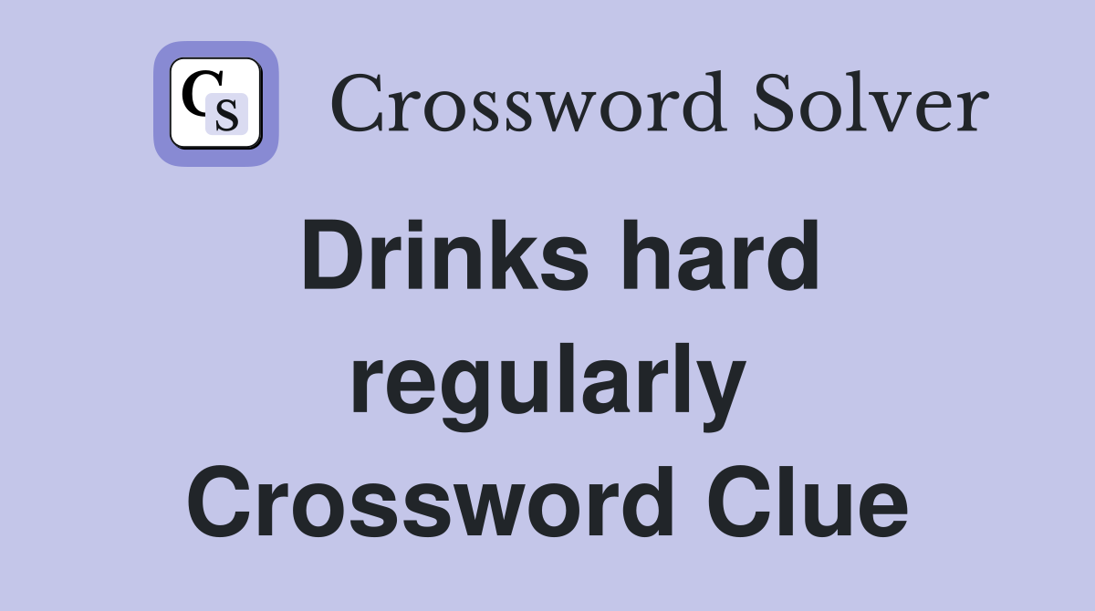 Drinks hard regularly Crossword Clue