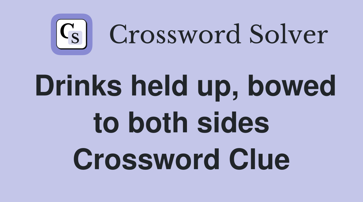 Drinks held up, bowed to both sides Crossword Clue