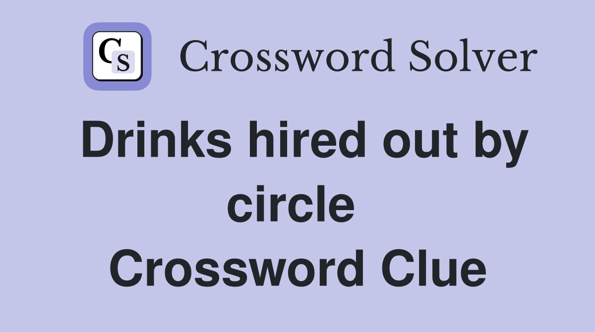 Drinks hired out by circle  Crossword Clue