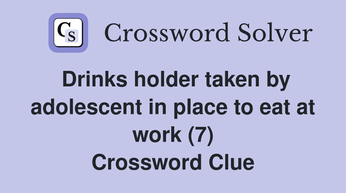 Drinks holder taken by adolescent in place to eat at work (7) Crossword Clue