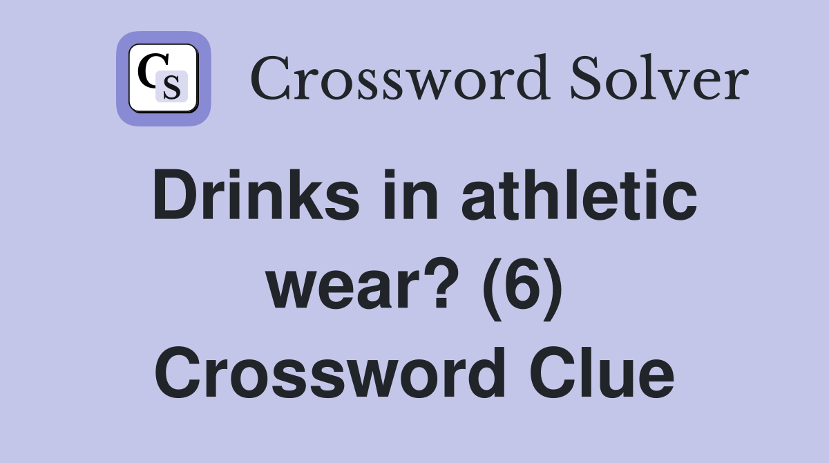 Drinks in athletic wear? (6) Crossword Clue