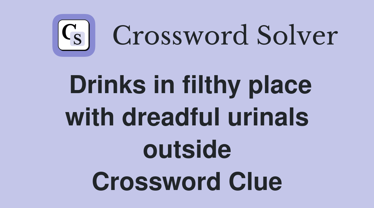 Drinks in filthy place with dreadful urinals outside Crossword Clue