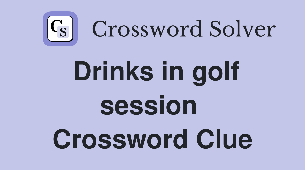 Drinks in golf session  Crossword Clue