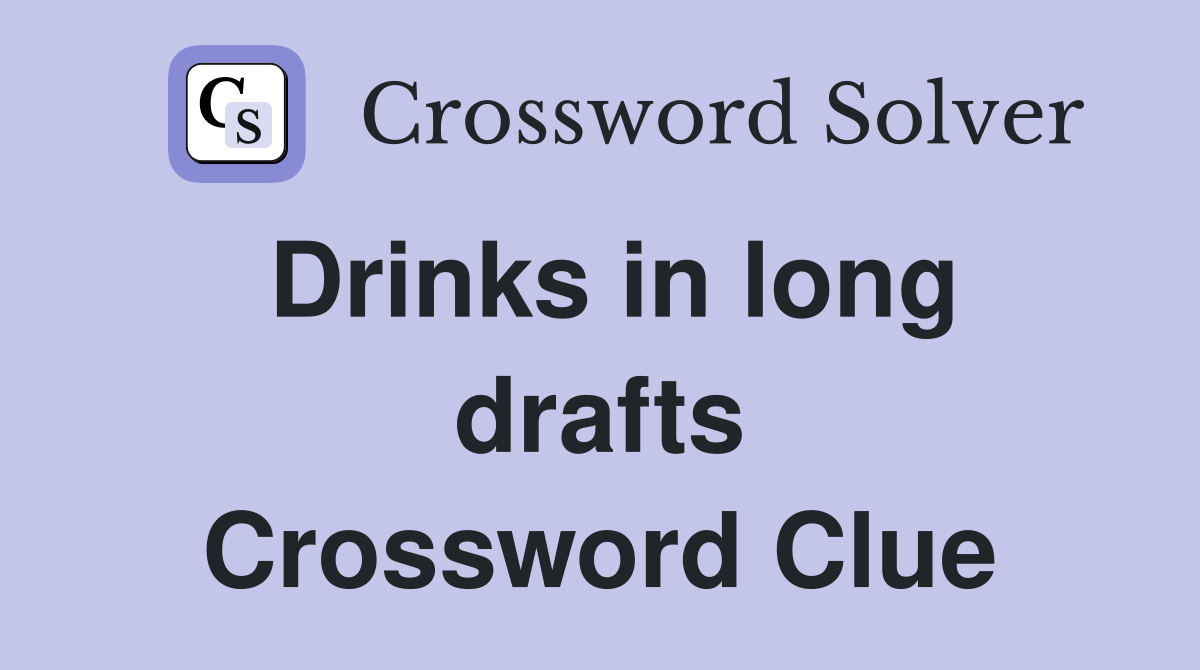 Drinks in long drafts Crossword Clue