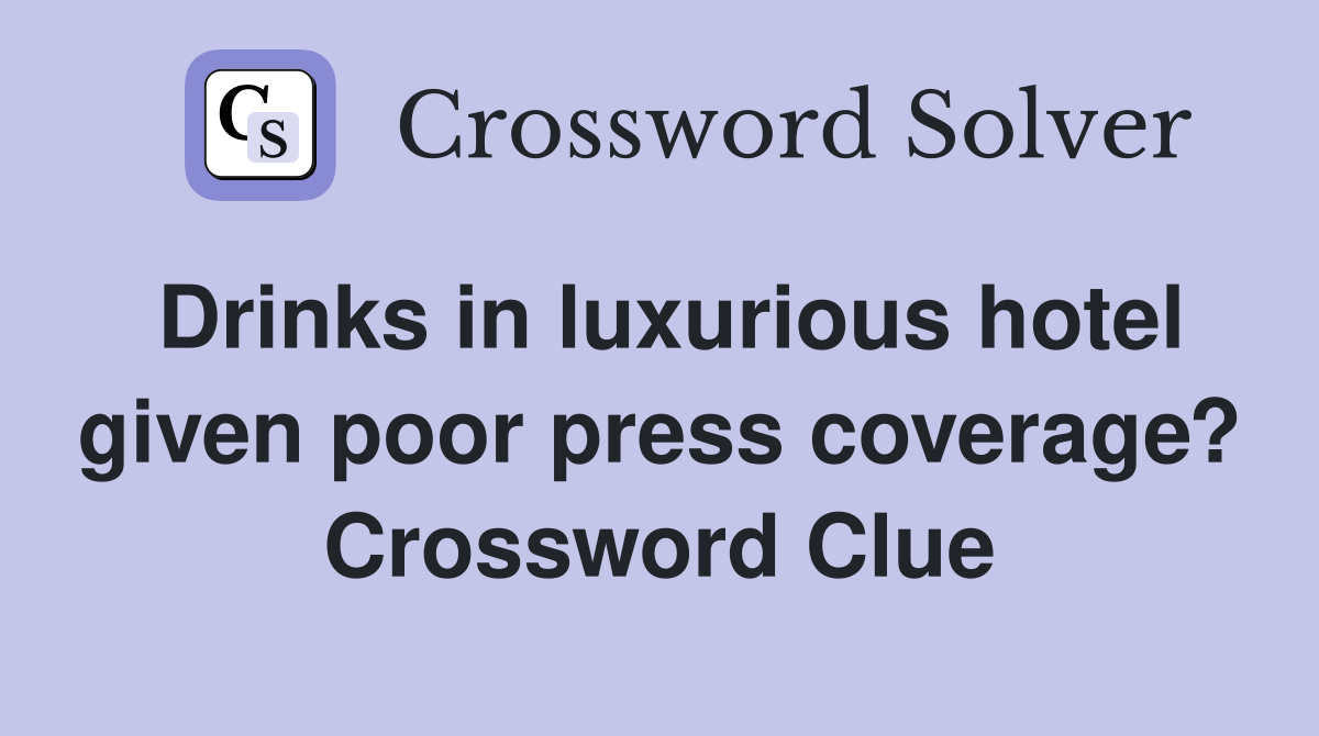 Drinks in luxurious hotel given poor press coverage? Crossword Clue