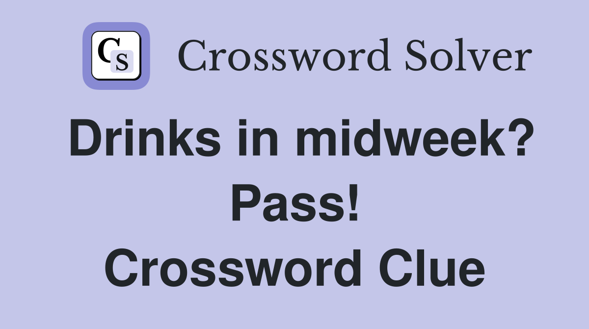 Drinks in midweek? Pass! Crossword Clue