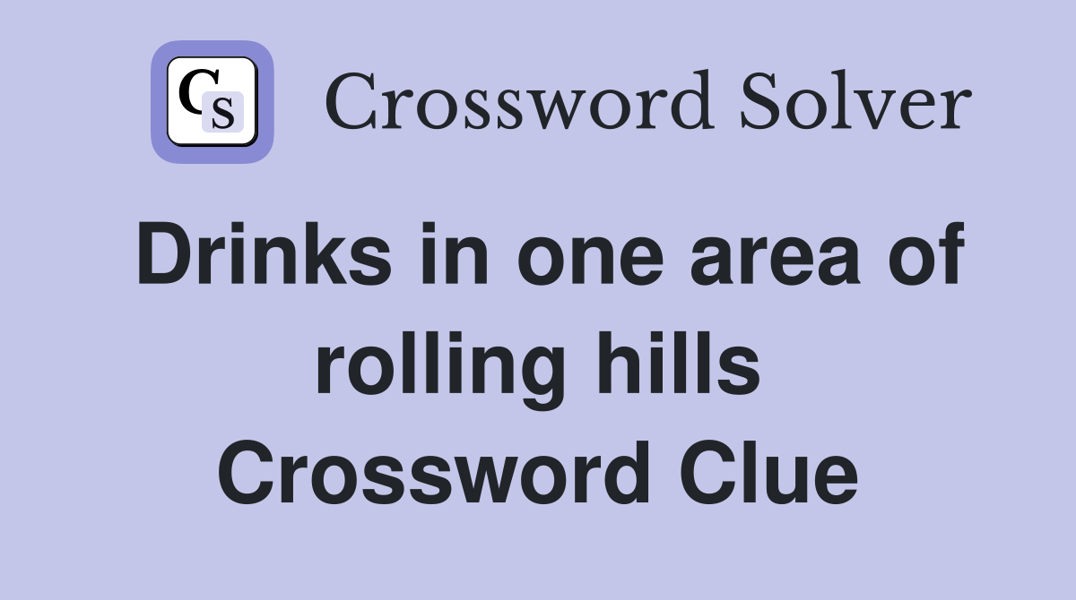 Drinks in one area of rolling hills Crossword Clue