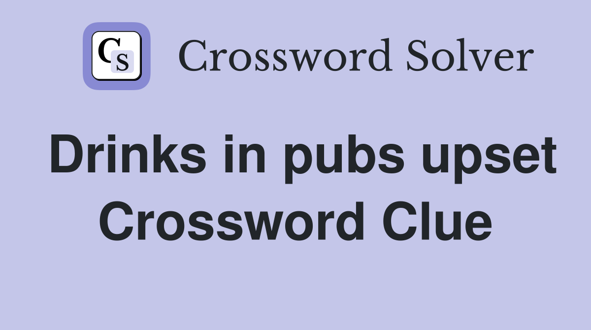Drinks in pubs upset Crossword Clue