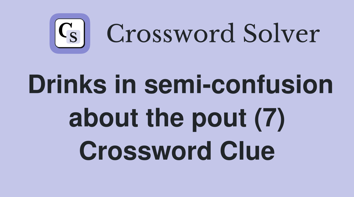 Drinks in semi-confusion about the pout (7) Crossword Clue