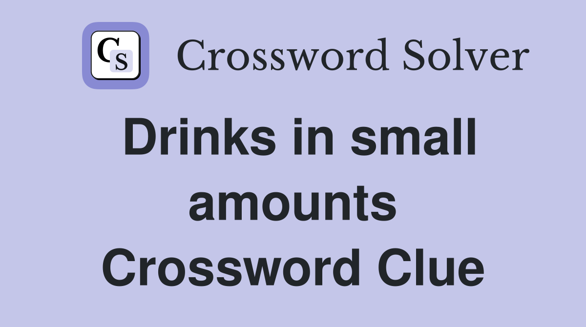 Drinks in small amounts Crossword Clue