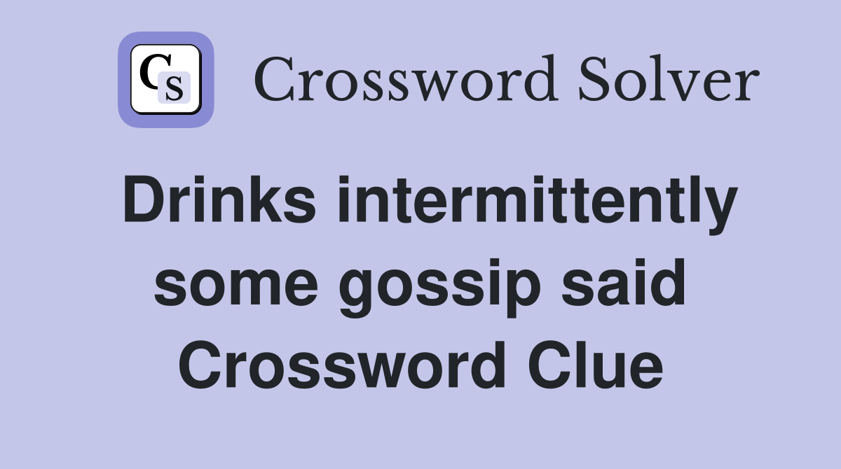 Drinks intermittently some gossip said Crossword Clue