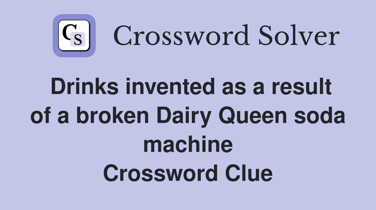 Drinks invented as a result of a broken Dairy Queen soda machine Crossword Clue