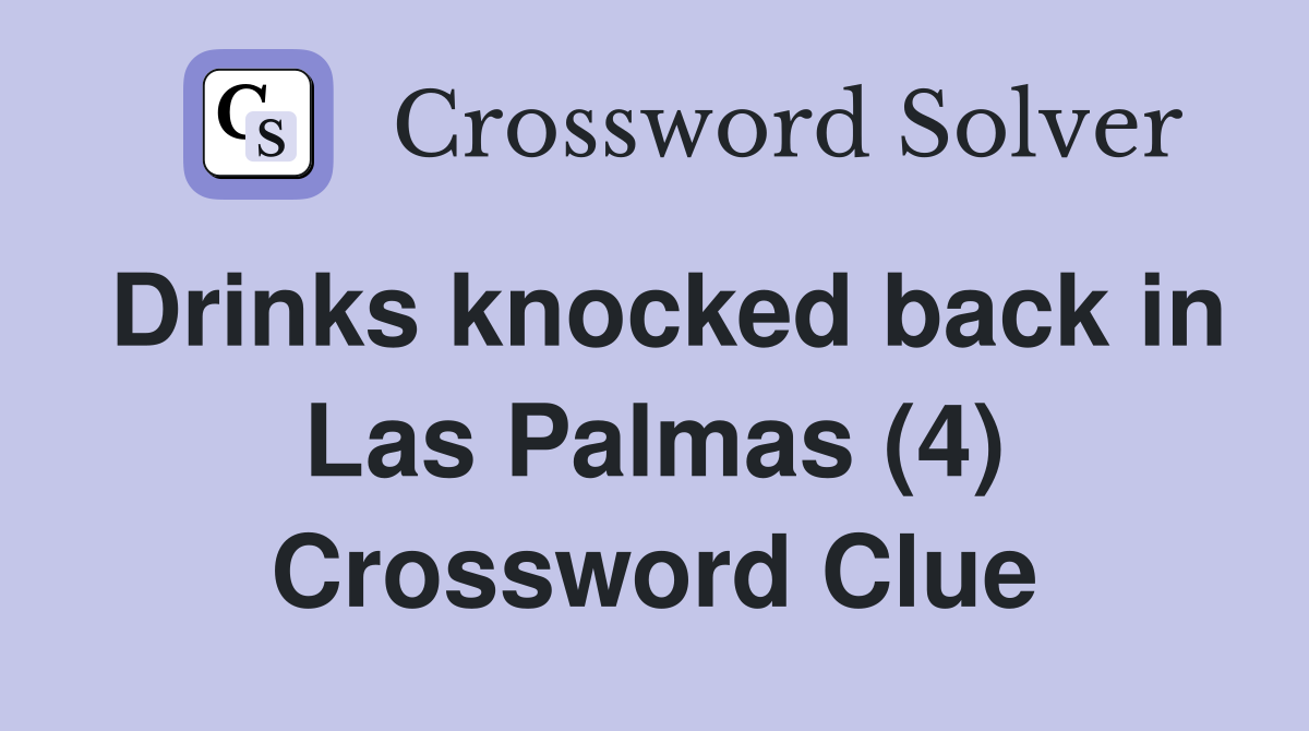 Drinks knocked back in Las Palmas (4) Crossword Clue