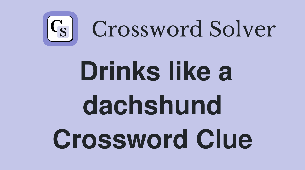 Drinks like a dachshund Crossword Clue