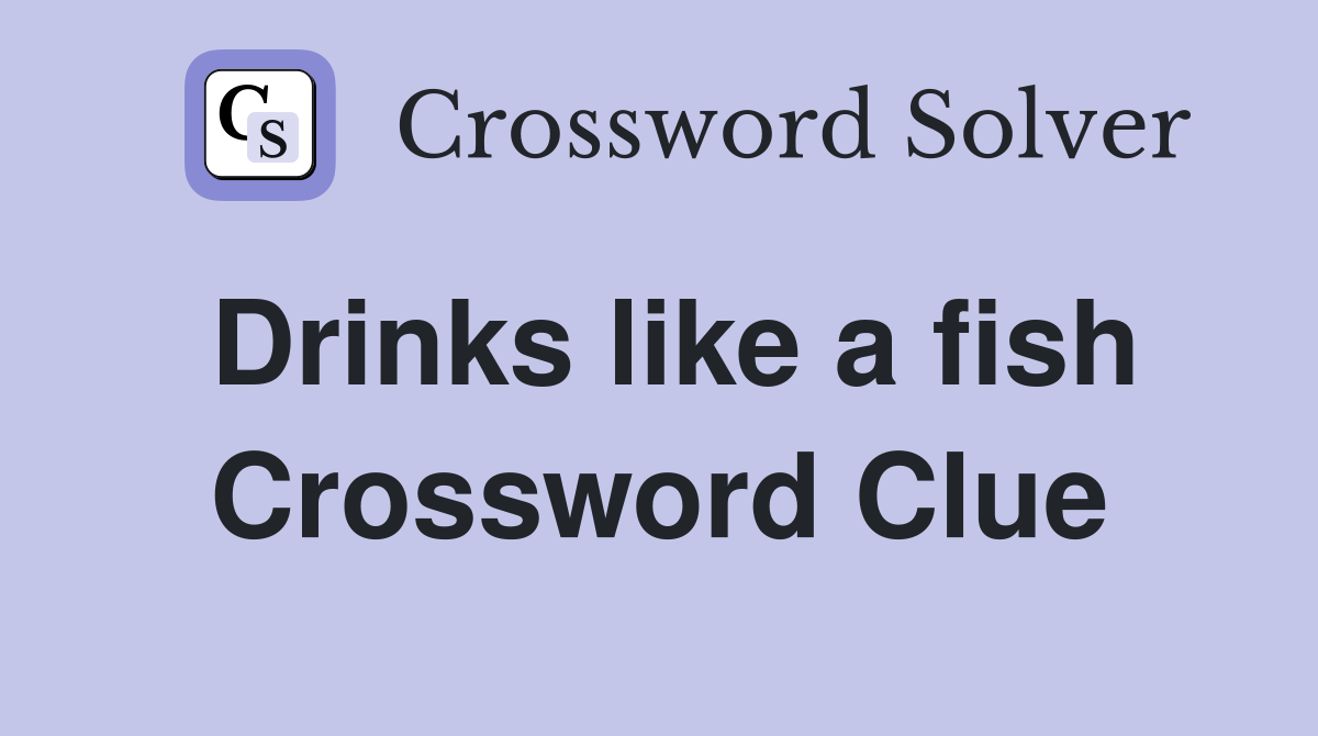 Drinks like a fish Crossword Clue
