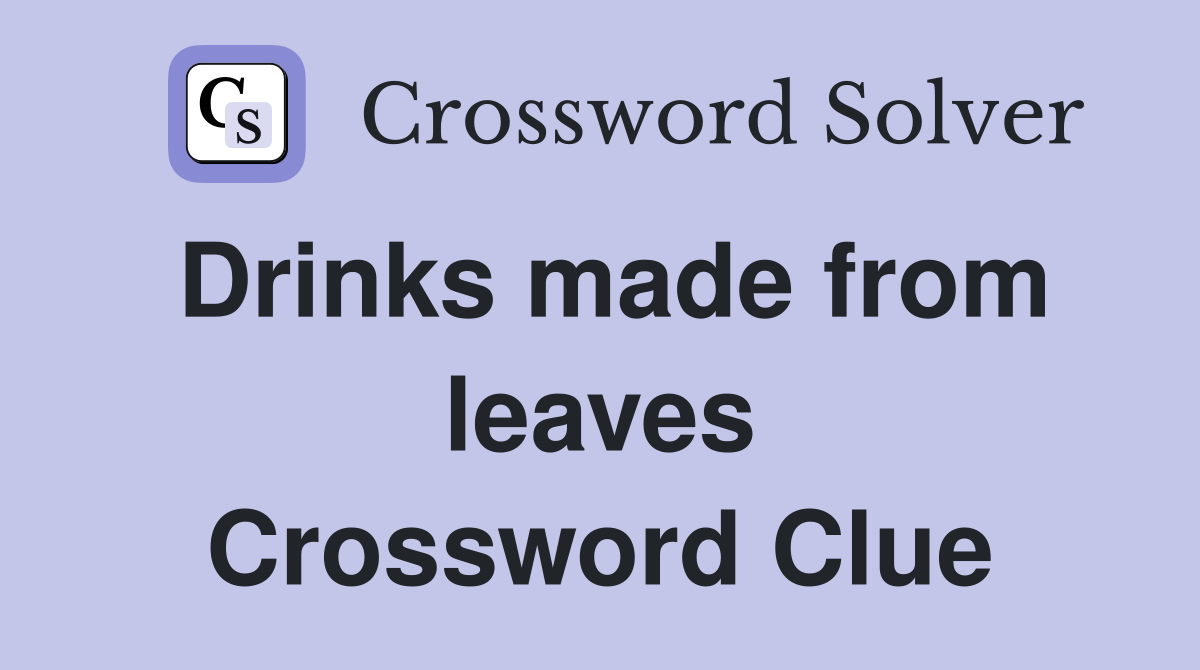 Drinks made from leaves Crossword Clue
