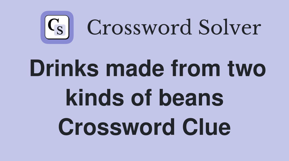 Drinks made from two kinds of beans Crossword Clue