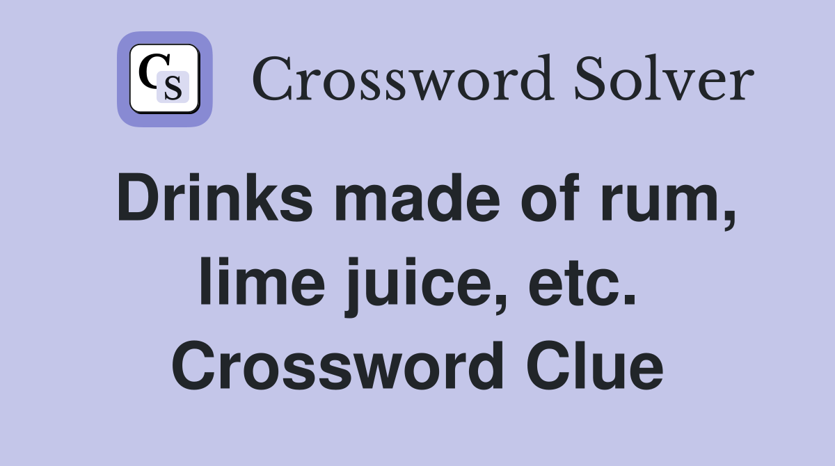 Drinks made of rum, lime juice, etc. Crossword Clue