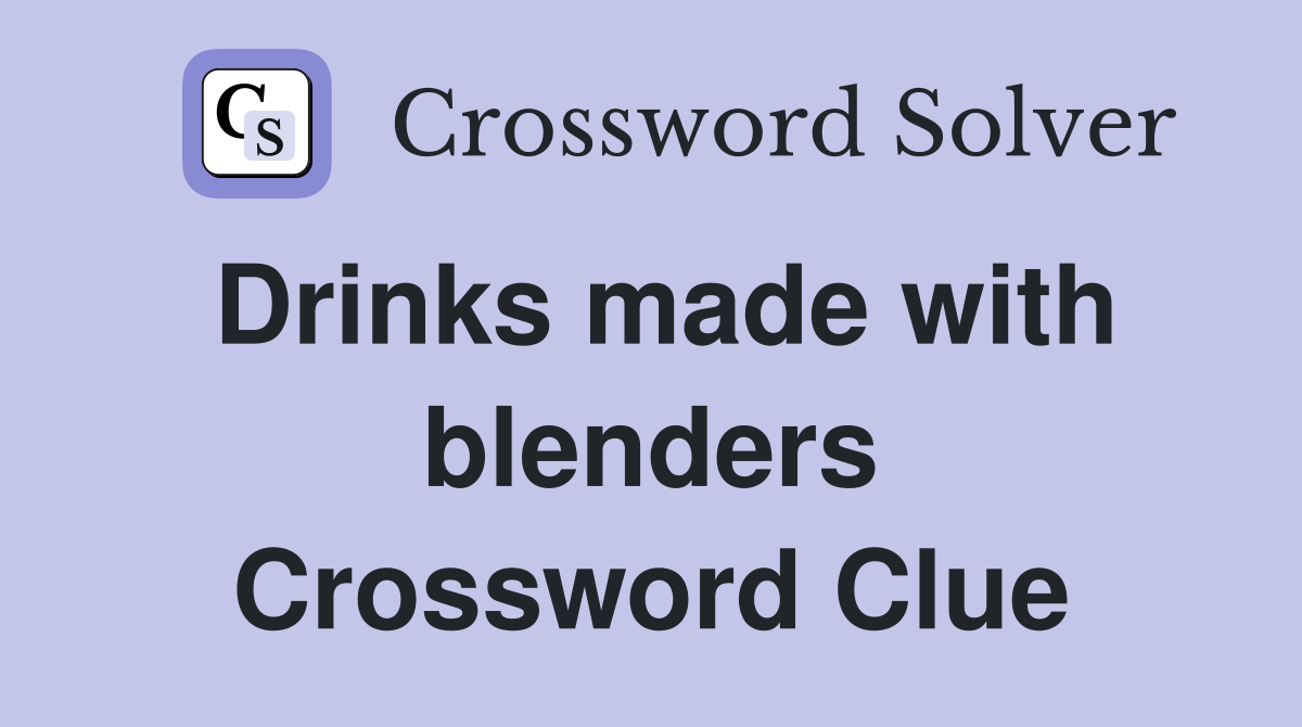 Drinks made with blenders Crossword Clue