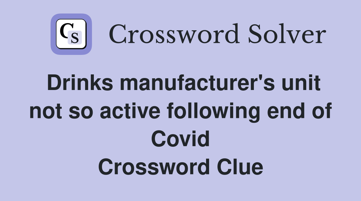 Drinks manufacturer's unit not so active following end of Covid Crossword Clue