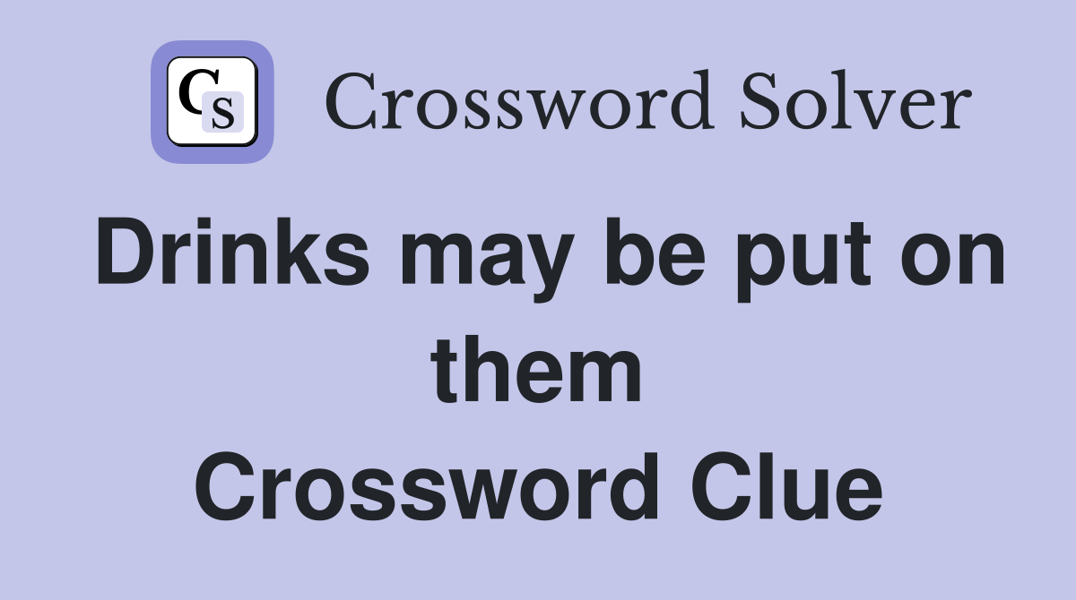 Drinks may be put on them Crossword Clue