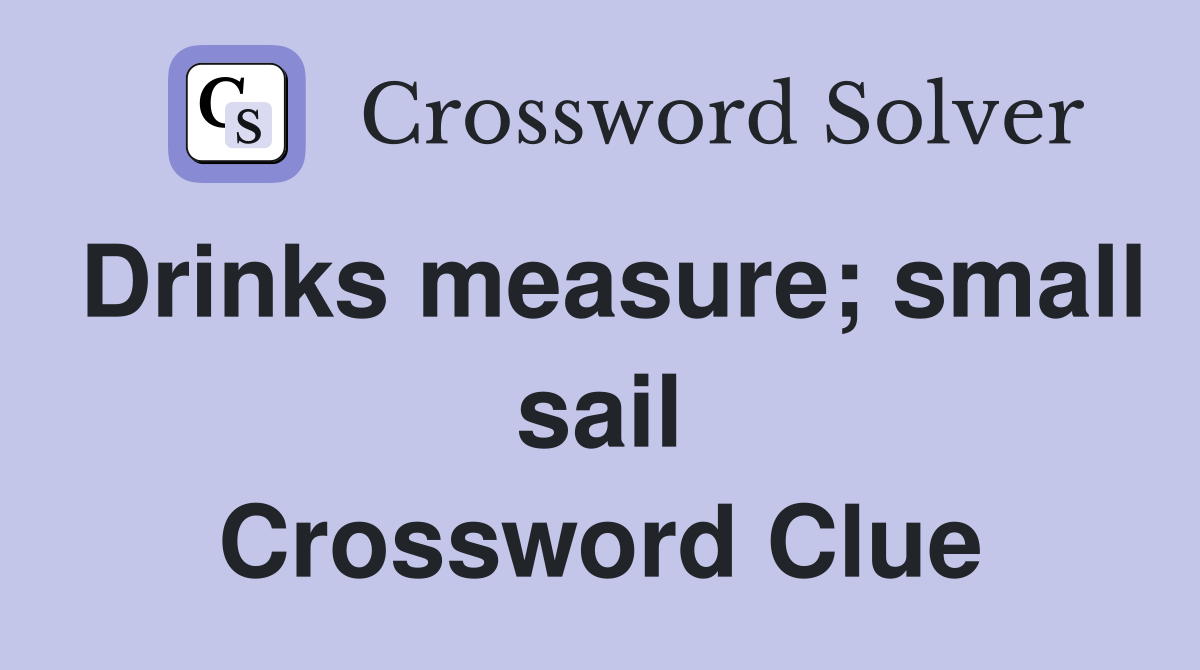 Drinks measure; small sail Crossword Clue